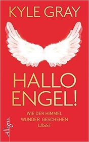 Hallo Engel!: Energie und Heilung erfahren durch das Wunder des Gebets (Angel Prayers) (German Edition)
