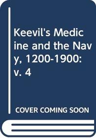 Keevil's Medicine and the Navy, 1200-1900: v. 4