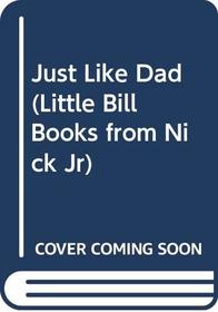 Just Like Dad (Little Bill Books from Nick Jr)