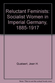 Reluctant Feminists: Socialist Women in Imperial Germany, 1885-1917