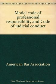 Model code of professional responsibility and Code of judicial conduct
