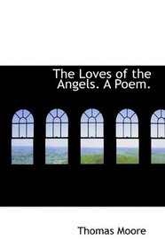 The Loves of the Angels. A Poem.