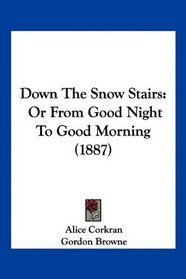 Down The Snow Stairs: Or From Good Night To Good Morning (1887)