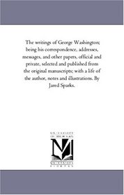 The writings of George Washington; being his correspondence, addresses, messages, and other papers, official and private Vol. 10