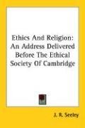Ethics And Religion: An Address Delivered Before The Ethical Society Of Cambridge