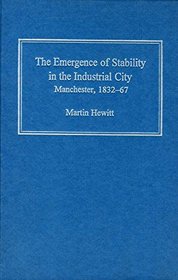 The Emergence of Stability in the Industrial City: Manchester, 1832-67