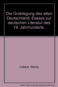 Die Grablegung des alten Deutschland. Essays zur deutschen Literatur des 19. Jahrhunderts.