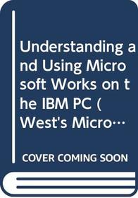 Understanding and Using Microsoft Works on the IBM PC (West's Microcomputing Series)