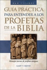 The Guia practica para entender a los profetas de la Biblia: Mensajes eternos de profetas antiguos (Spanish Edition)