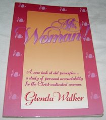 Ah, woman!: A new look at old principles-- a study of personal accountability for the Christ motivated woman