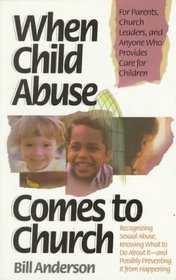 When Child Abuse Comes to Church: Recognizing Its Occurrence and What to Do About It