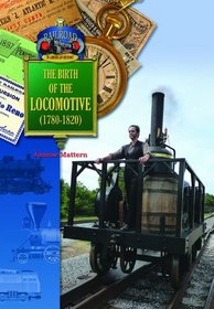 The Birth of the Locomotive (1780-1820) (Railroad in America History)