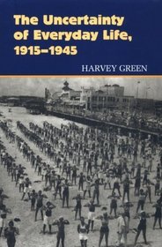 The Uncertainty of Everyday Life: 1915-1945 (Everyday Life in America Series)