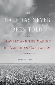 The Half Has Never Been Told: Slavery and the Making of American Capitalism