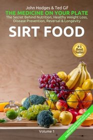 SIRT FOOD The Secret Behind Diet, Healthy Weight Loss, Disease Reversal & Longevity: The Medicine on your Plate (Volume 1)