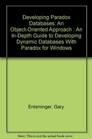 Developing Paradox Databases: An Object-Oriented Approach : An In-Depth Guide to Developing Dynamic Databases With Paradox for Windows