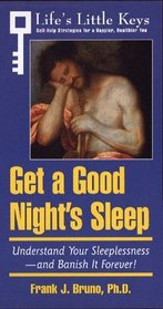 Get a Good Night's Sleep: Understand Your Sleeplessness-And Banish It Forever! (Life's Little Keys - Self-Help Strategies for a Healthier, Happier You)