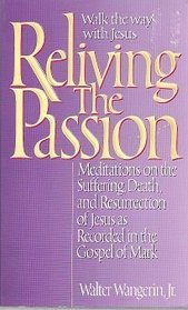 Reliving the Passion: Meditations on the Suffering, Death, and Resurrection of Jesus As Recorded in the Gospel of Mark