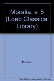 Moralia: v. 5 (Loeb Classical Library)