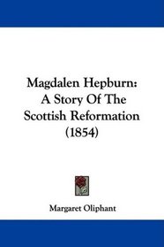 Magdalen Hepburn: A Story Of The Scottish Reformation (1854)