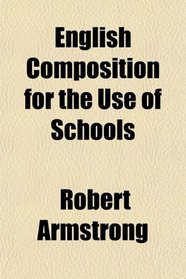 English Composition for the Use of Schools