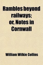 Rambles beyond railways; or, Notes in Cornwall