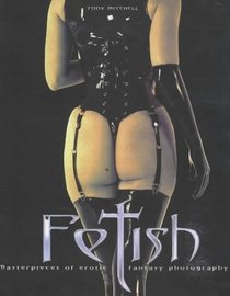 Fetish: Masterpieces of Erotic Fantasy Photography