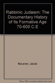 Rabbinic Judaism: The Documentary History of Its Formative Age 70-600 C.E