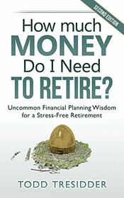 How Much Money Do I Need to Retire?: Uncommon Financial Planning Wisdom for a Stress-Free Retirement (Financial Freedom for Smart People)