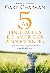 As 5 Linguagens do Amor dos Adolescentes. Como Expressar Um Compromisso de Amor a Seu Filho Adolescente (Em Portugues do Brasil)