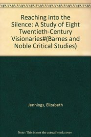 Reaching into the Silence: A Study of Eight Twentieth-Century Visionaries#(Barnes and Noble Critical Studies)