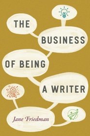 The Business of Being a Writer (Chicago Guides to Writing, Editing, and Publishing)