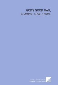 God's good man;: a simple love story.