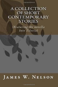 A Collection of Short Contemporary Stories: (Featuring the novella Into Tilovia) (Volume 5)