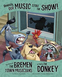 Honestly, Our Music Stole the Show!: The Story of the Bremen Town Musicians as Told by the Donkey (The Other Side of the Story)