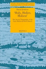 'Holy, Holier, Holiest': The Sacred Topography of the Early Medieval Irish Church (Studia Traditionis Theologiae)