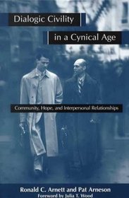 Dialogic Civility in a Cynical Age: Community, Hope, and Interpersonal Relationships (Suny Series in Speech Communication)