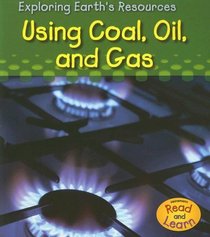 Using Coal, Oil, and Gas (Exploring Earth's Resources)