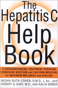 The Hepatitis C Help Book : A Groundbreaking Treatment Program Combining Western and Eastern Medicine for Maximum Wellness and Healing