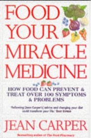 Food: Your Miracle Medicine - How Food Can Prevent and Treat Over 100 Symptoms and Problems