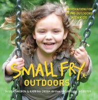 Small Fry - Outdoors: Inspiration for Being Outdoors with Kids