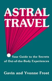 Astral Travel: Your Guide to the Secrets of Out-of-the-Body Experiences