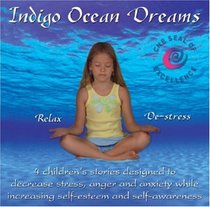 Indigo Ocean Dreams: 4 Children's Stories Designed to Decrease Stress, Anger and Anxiety while Increasing Self-Esteem and Self-Awareness (Indigo Dreams)