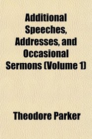 Additional Speeches, Addresses, and Occasional Sermons (Volume 1)