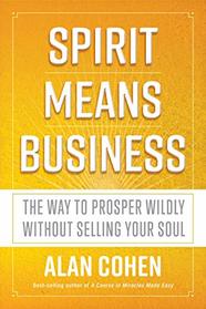 Spirit Means Business: The Way to Prosper Wildly without Selling Your Soul