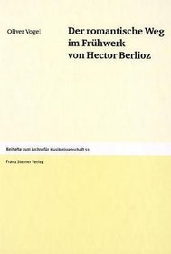 Der romantische Weg im Fruhwerk von Hector Berlioz (Beihefte zum Archiv fur Musikwissenschaft (AFMW-B)) (German Edition)