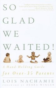 So Glad We Waited! : A Hand-Holding Guide for Over-35 Parents