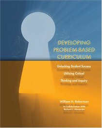 DEVELOPING PROBLEM-BASED CURRICULUM: UNLOCKING STUDENT SUCCESS UTILIZING CRITICAL THINKING AND INQUIRY