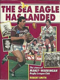 The Sea Eagle Has Landed: The Story of Manly-Warringah Rugby League Club