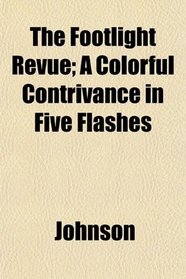 The Footlight Revue; A Colorful Contrivance in Five Flashes